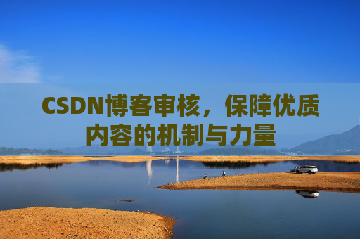 CSDN博客审核，保障优质内容的机制与力量