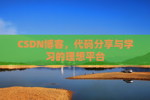 CSDN博客,代码分享与学习的理想平台 CSDN博客,代码分享与学习的理想平台